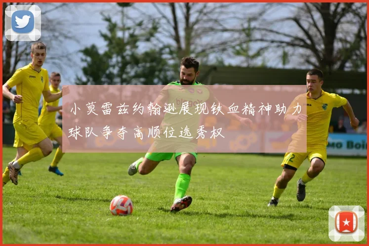 小莫雷兹约翰逊展现铁血精神助力球队争夺高顺位选秀权
