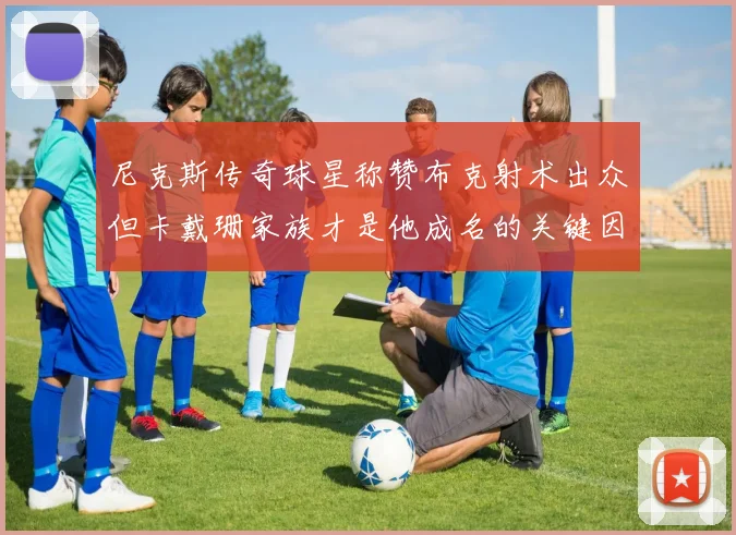 尼克斯传奇球星称赞布克射术出众但卡戴珊家族才是他成名的关键因素